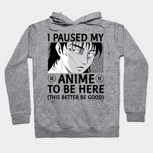 I Paused My Anime To Be Here This Better Be Good Hoodie